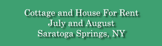 Cottage and house for vacation rental, July and August, Saratoga Springs, NY